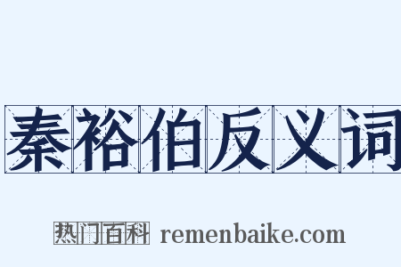 秦裕伯反义词是什么意思的图片